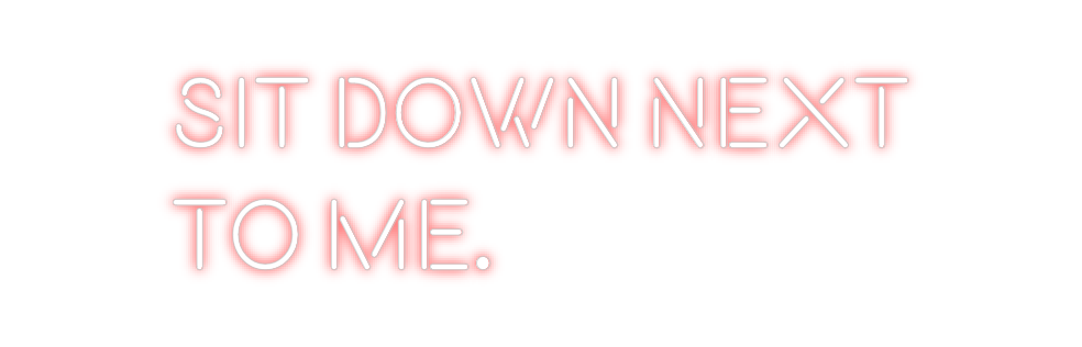 Custom neon sign SIT DOWN NEXT...