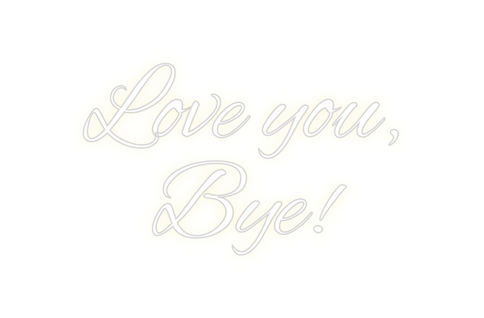 Custom neon sign Love you,
Bye!